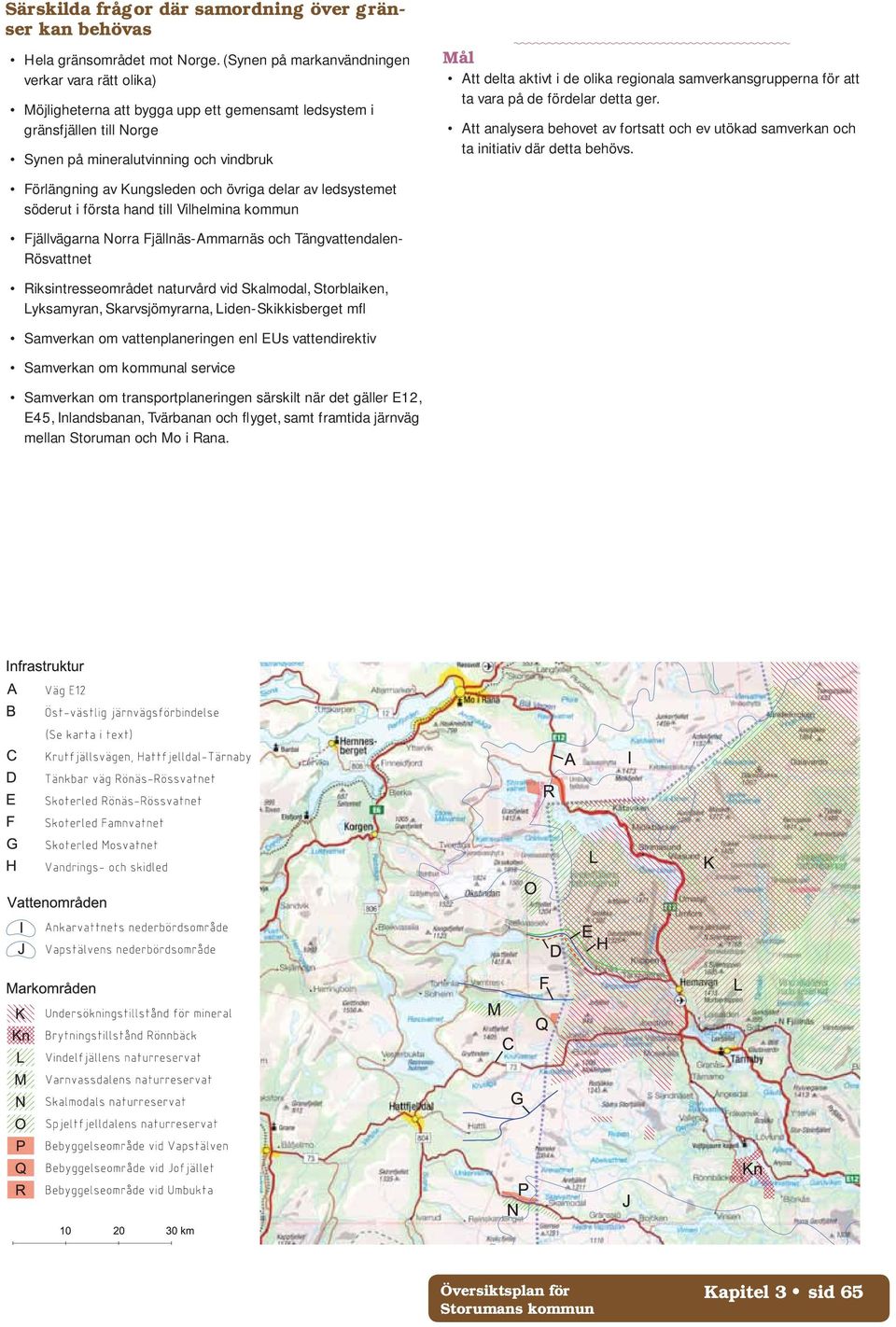 regionala samverkansgrupperna för att ta vara på de fördelar detta ger. Att analysera behovet av fortsatt och ev utökad samverkan och ta initiativ där detta behövs.