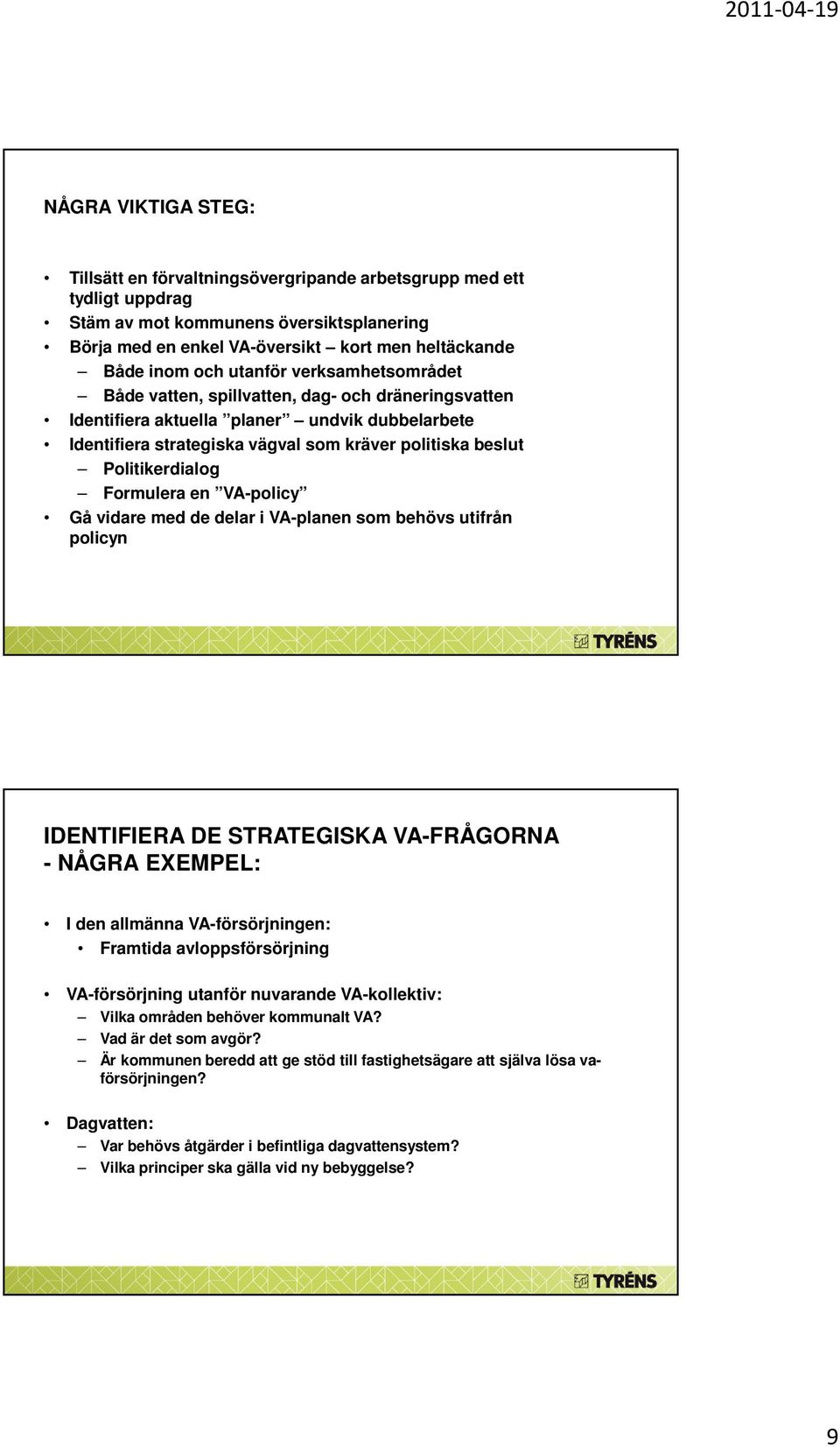 Politikerdialog Formulera en VA-policy Gå vidare med de delar i VA-planen som behövs utifrån policyn IDENTIFIERA DE STRATEGISKA VA-FRÅGORNA - NÅGRA EXEMPEL: I den allmänna VA-försörjningen: Framtida