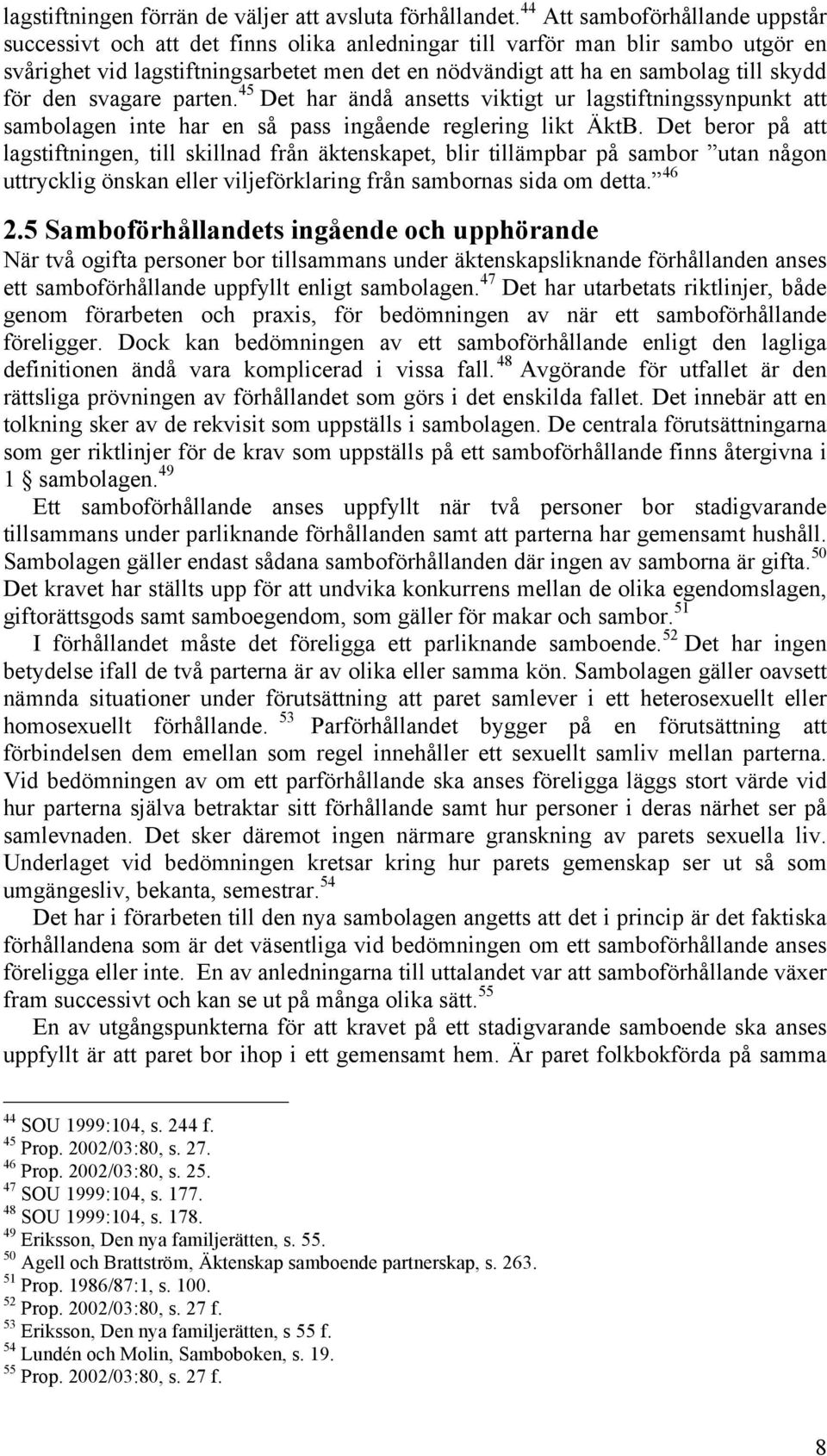 skydd för den svagare parten. 45 Det har ändå ansetts viktigt ur lagstiftningssynpunkt att sambolagen inte har en så pass ingående reglering likt ÄktB.