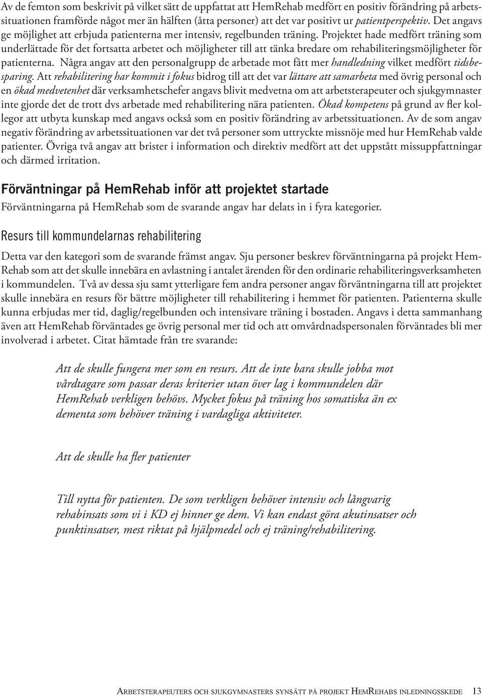 Projektet hade medfört träning som underlättade för det fortsatta arbetet och möjligheter till att tänka bredare om rehabiliteringsmöjligheter för patienterna.