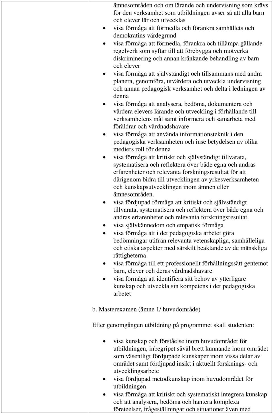 visa förmåga att självständigt och tillsammans med andra planera, genomföra, utvärdera och utveckla undervisning och annan pedagogisk verksamhet och delta i ledningen av denna visa förmåga att