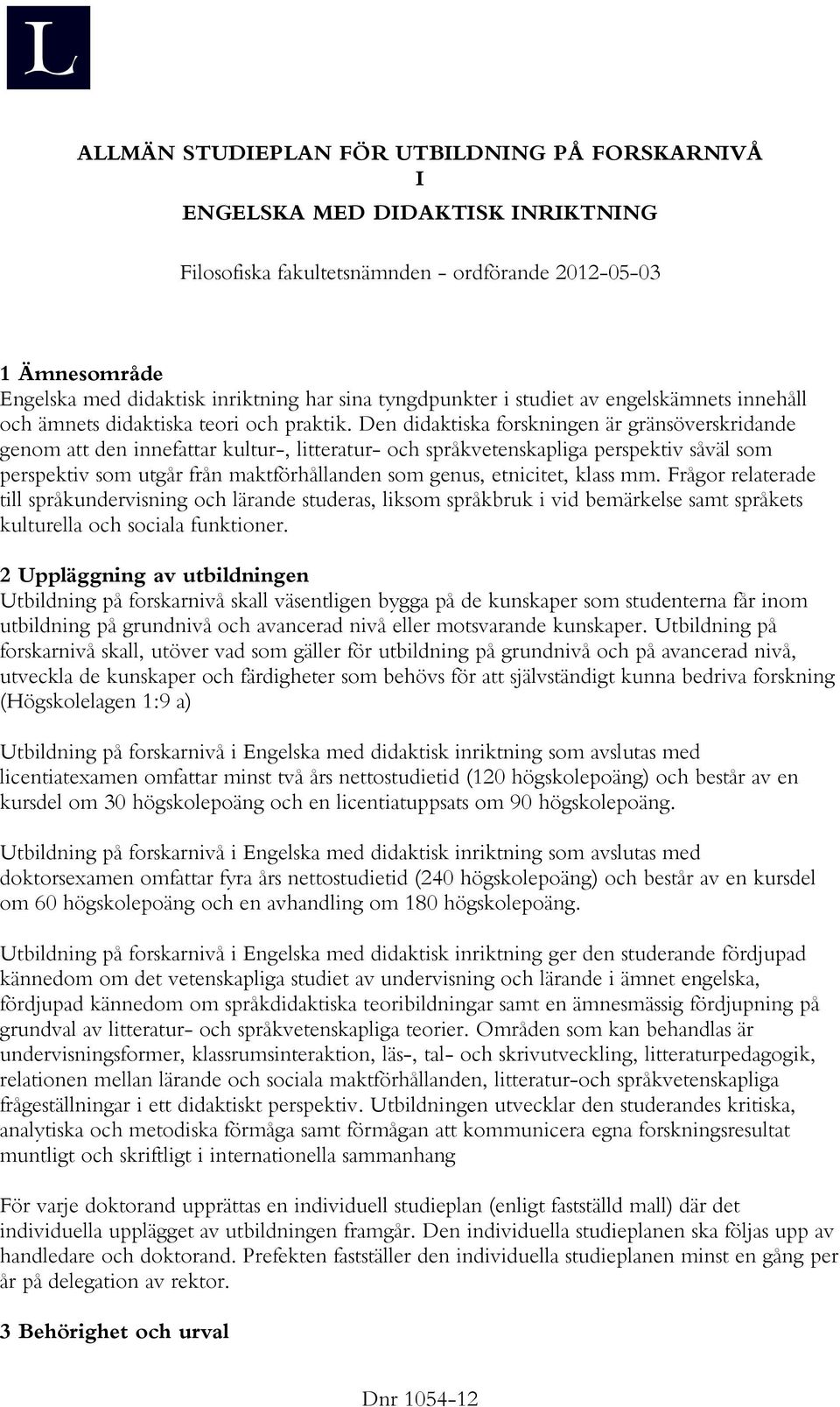 Den didaktiska forskningen är gränsöverskridande genom att den innefattar kultur-, litteratur- och språkvetenskapliga perspektiv såväl som perspektiv som utgår från maktförhållanden som genus,