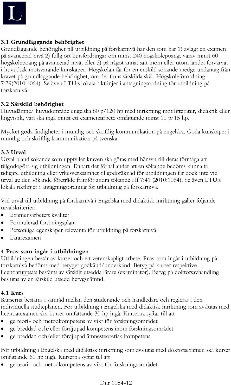 Högskolan får för en enskild sökande medge undantag från kravet på grundläggande behörighet, om det finns särskilda skäl. Högskoleförordning 7:39(2010:1064).