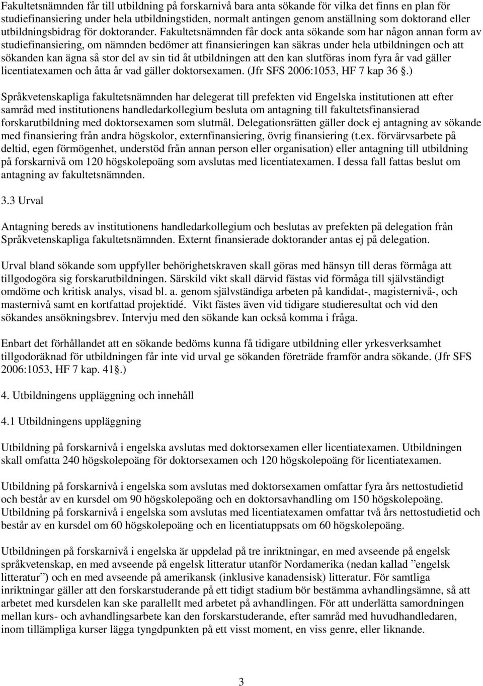 Fakultetsnämnden får dock anta sökande som har någon annan form av studiefinansiering, om nämnden bedömer att finansieringen kan säkras under hela utbildningen och att sökanden kan ägna så stor del