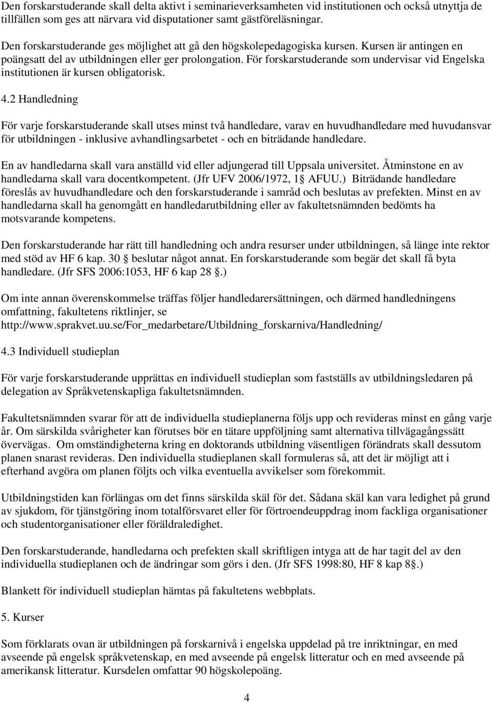 För forskarstuderande som undervisar vid Engelska institutionen är kursen obligatorisk. 4.