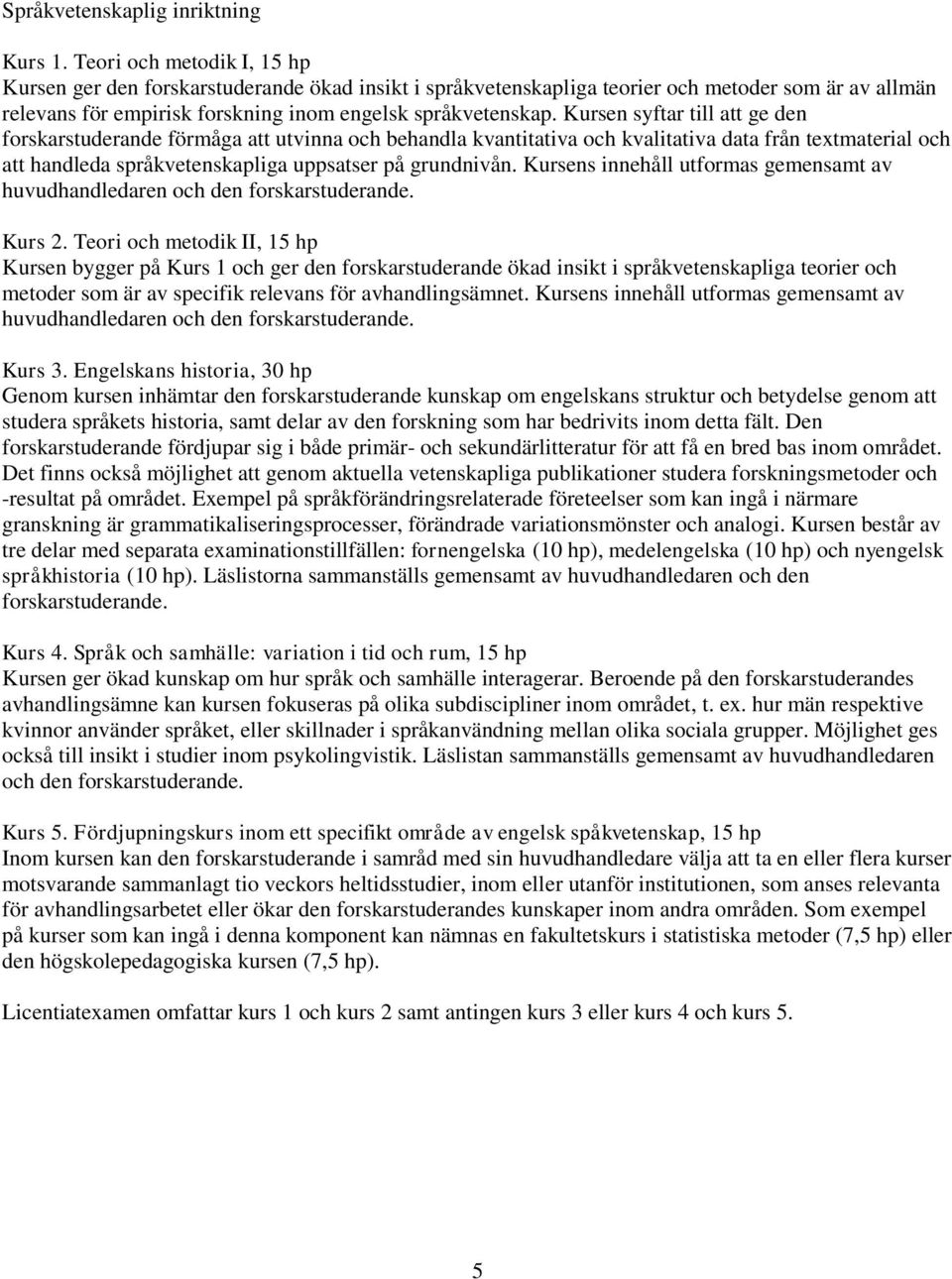 Kursen syftar till att ge den forskarstuderande förmåga att utvinna och behandla kvantitativa och kvalitativa data från textmaterial och att handleda språkvetenskapliga uppsatser på grundnivån.