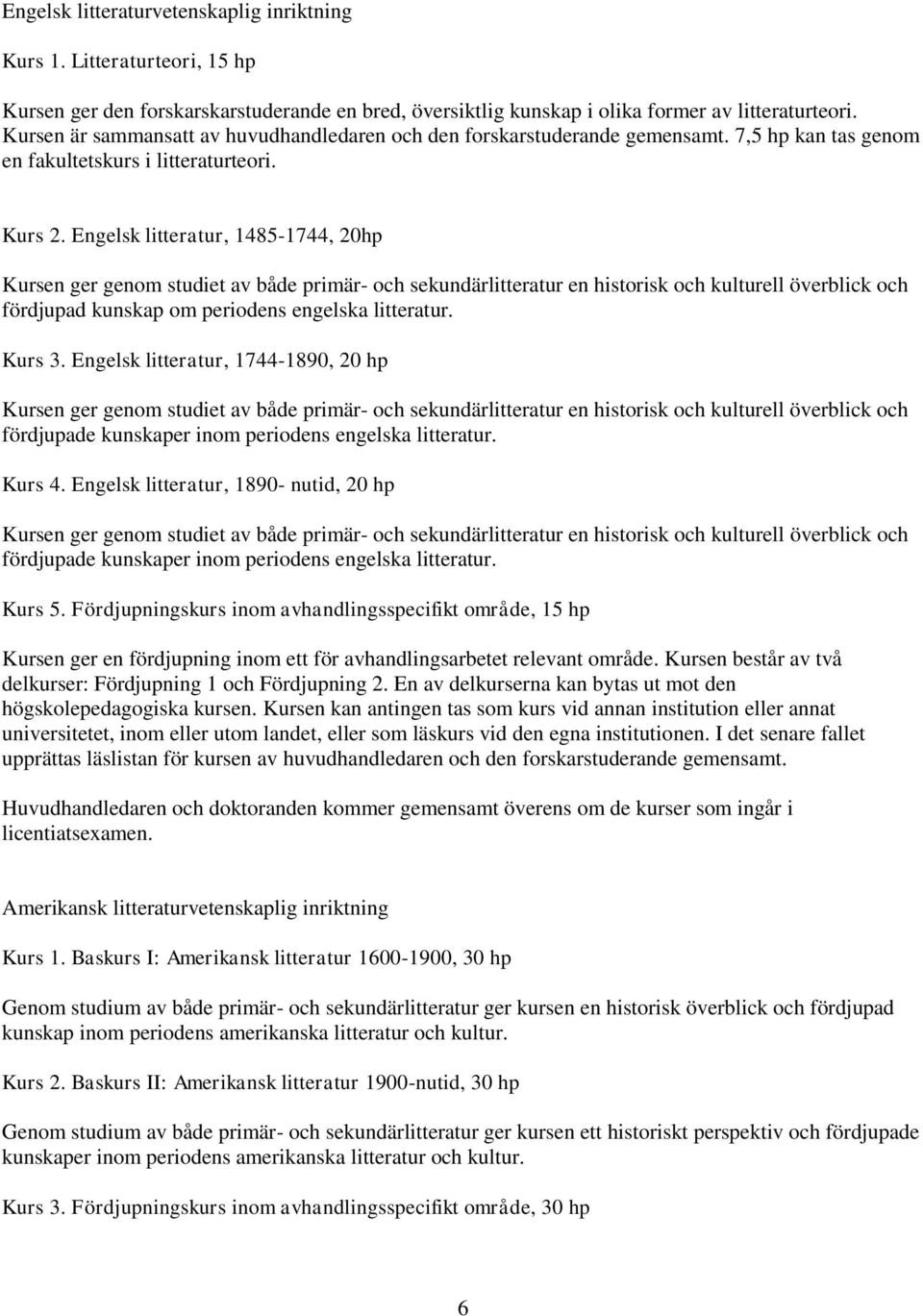 Engelsk litteratur, 1485-1744, 20hp Kursen ger genom studiet av både primär- och sekundärlitteratur en historisk och kulturell överblick och fördjupad kunskap om periodens engelska litteratur. Kurs 3.