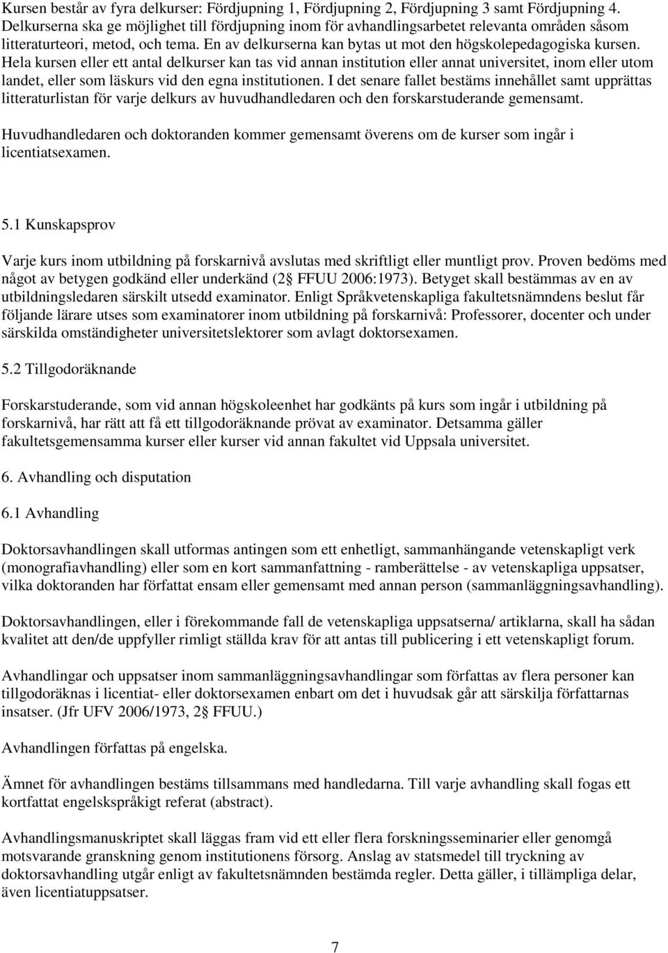 Hela kursen eller ett antal delkurser kan tas vid annan institution eller annat universitet, inom eller utom landet, eller som läskurs vid den egna institutionen.