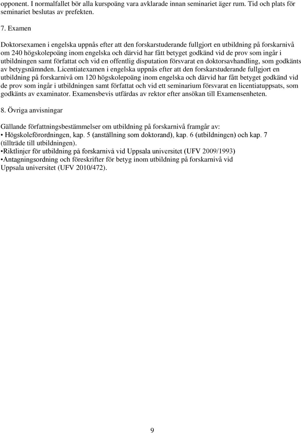 ingår i utbildningen samt författat och vid en offentlig disputation försvarat en doktorsavhandling, som godkänts av betygsnämnden.