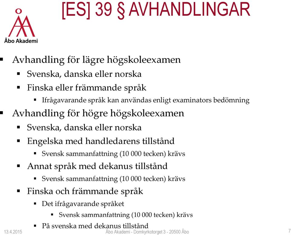 handledarens tillstånd Svensk sammanfattning (10 000 tecken) krävs Annat språk med dekanus tillstånd Svensk sammanfattning (10 000