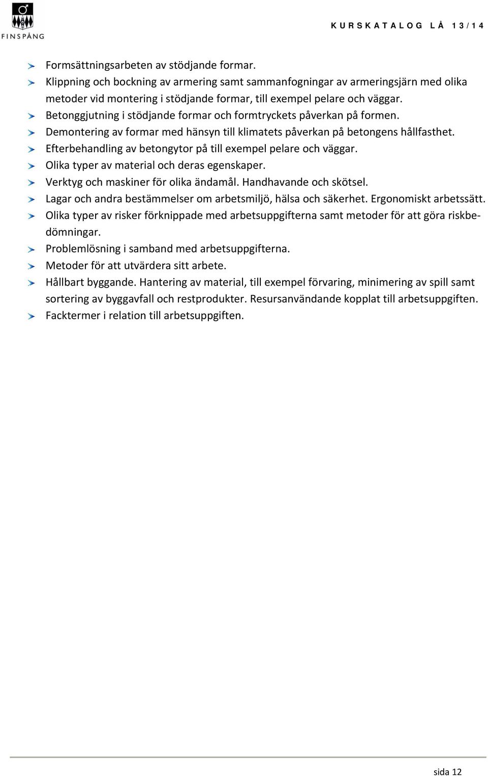Efterbehandling av betongytor på till exempel pelare och väggar. Olika typer av material och deras egenskaper. Verktyg och maskiner för olika ändamål. Handhavande och skötsel.