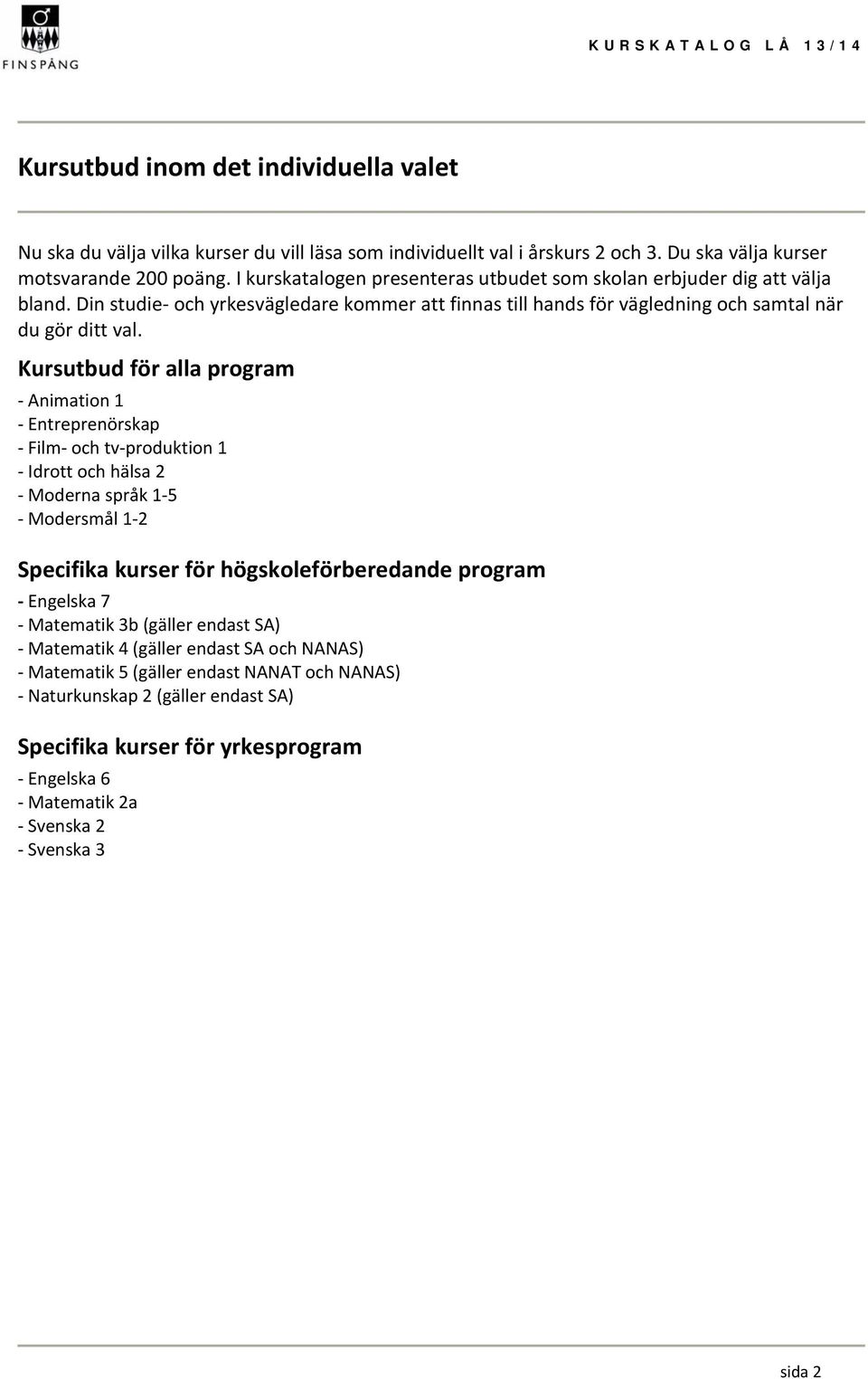 Kursutbud för alla program Animation 1 Entreprenörskap Film och tv produktion 1 Idrott och hälsa 2 Moderna språk 1 5 Modersmål 1 2 Specifika kurser för högskoleförberedande program Engelska 7