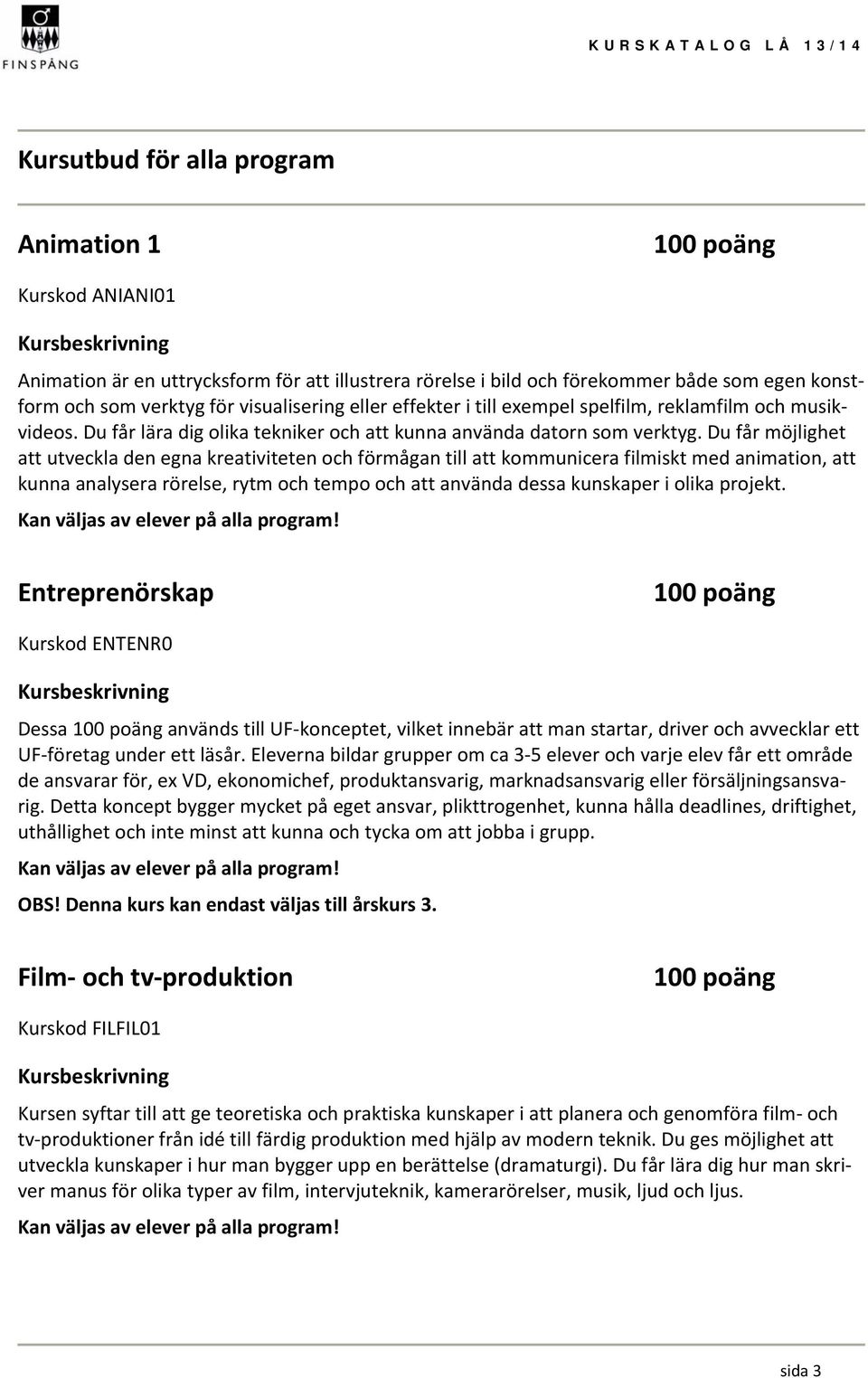 Du får möjlighet att utveckla den egna kreativiteten och förmågan till att kommunicera filmiskt med animation, att kunna analysera rörelse, rytm och tempo och att använda dessa kunskaper i olika