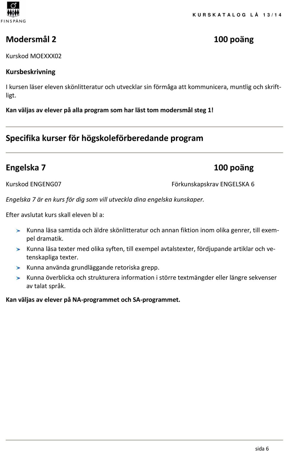 Specifika kurser för högskoleförberedande program Engelska 7 Kurskod ENGENG07 Förkunskapskrav ENGELSKA 6 Engelska 7 är en kurs för dig som vill utveckla dina engelska kunskaper.