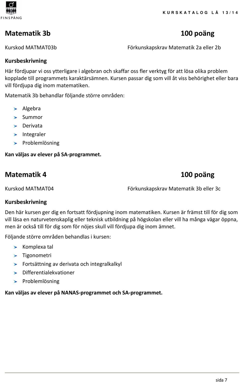 Matematik 3b behandlar följande större områden: Algebra Summor Derivata Integraler Problemlösning Kan väljas av elever på SA programmet.