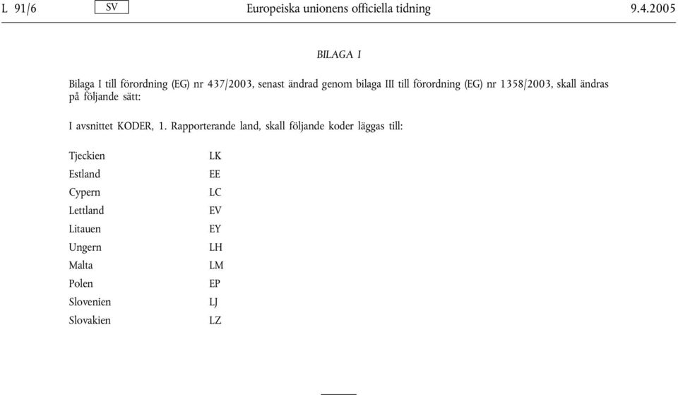 förordning (EG) nr 1358/2003, skall ändras på följande sätt: I avsnittet KODER, 1.