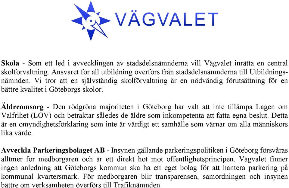 Äldreomsorg - Den rödgröna majoriteten i Göteborg har valt att inte tillämpa Lagen om Valfrihet (LOV) och betraktar således de äldre som inkompetenta att fatta egna beslut.