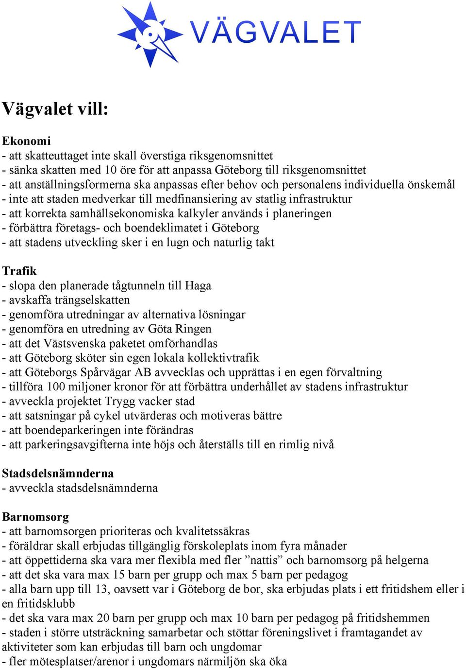 förbättra företags- och boendeklimatet i Göteborg - att stadens utveckling sker i en lugn och naturlig takt Trafik - slopa den planerade tågtunneln till Haga - avskaffa trängselskatten - genomföra