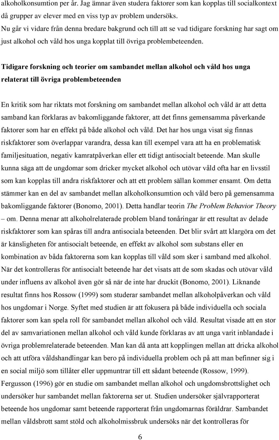 Tidigare forskning och teorier om sambandet mellan alkohol och våld hos unga relaterat till övriga problembeteenden En kritik som har riktats mot forskning om sambandet mellan alkohol och våld är att