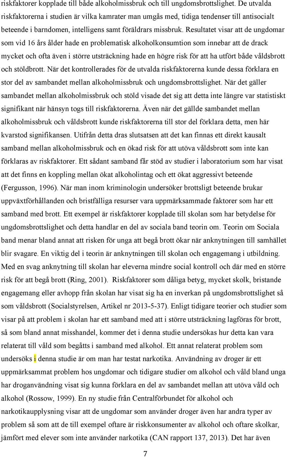 Resultatet visar att de ungdomar som vid 16 års ålder hade en problematisk alkoholkonsumtion som innebar att de drack mycket och ofta även i större utsträckning hade en högre risk för att ha utfört