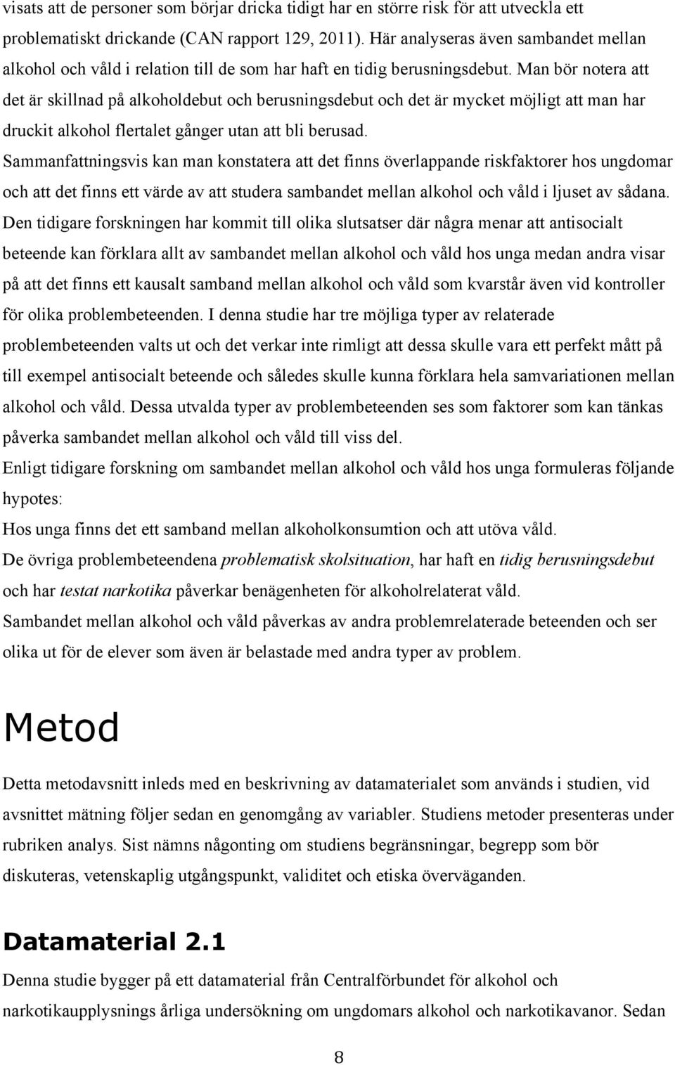 Man bör notera att det är skillnad på alkoholdebut och berusningsdebut och det är mycket möjligt att man har druckit alkohol flertalet gånger utan att bli berusad.