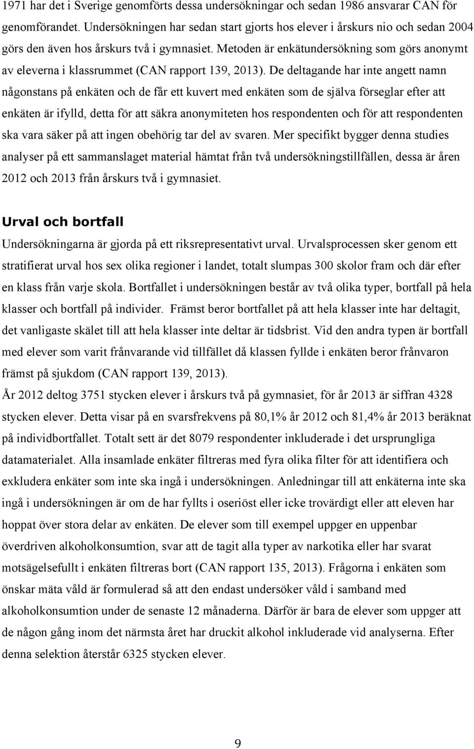 Metoden är enkätundersökning som görs anonymt av eleverna i klassrummet (CAN rapport 139, 2013).