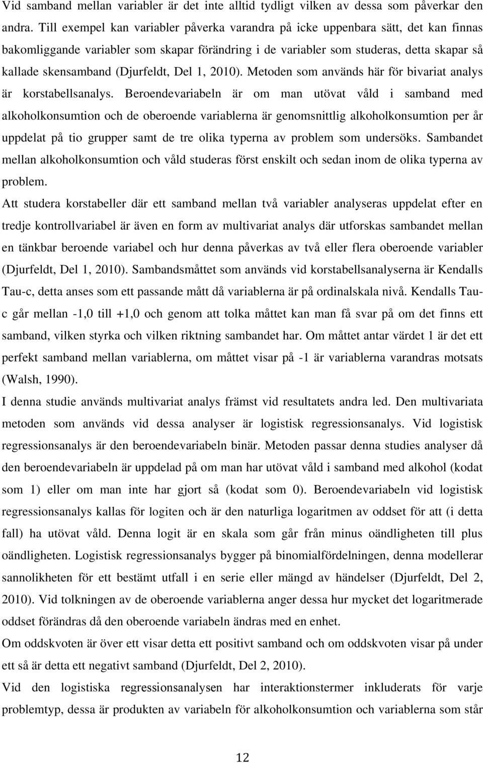 (Djurfeldt, Del 1, 2010). Metoden som används här för bivariat analys är korstabellsanalys.