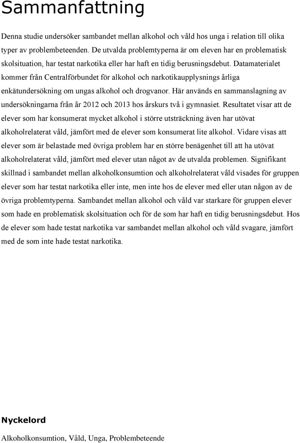Datamaterialet kommer från Centralförbundet för alkohol och narkotikaupplysnings årliga enkätundersökning om ungas alkohol och drogvanor.