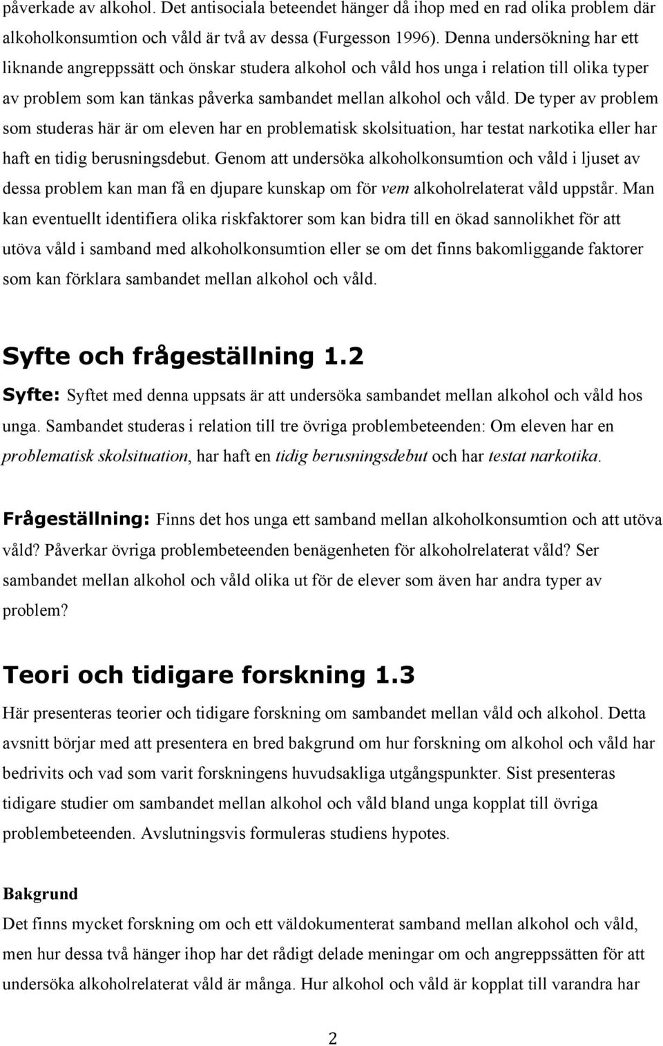 De typer av problem som studeras här är om eleven har en problematisk skolsituation, har testat narkotika eller har haft en tidig berusningsdebut.