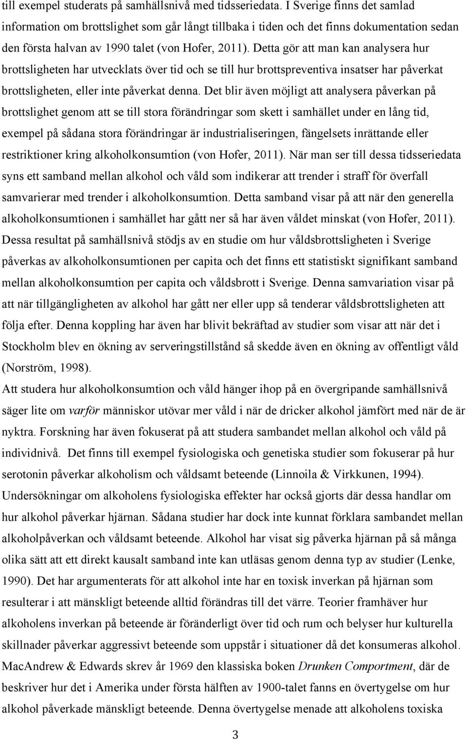 Detta gör att man kan analysera hur brottsligheten har utvecklats över tid och se till hur brottspreventiva insatser har påverkat brottsligheten, eller inte påverkat denna.