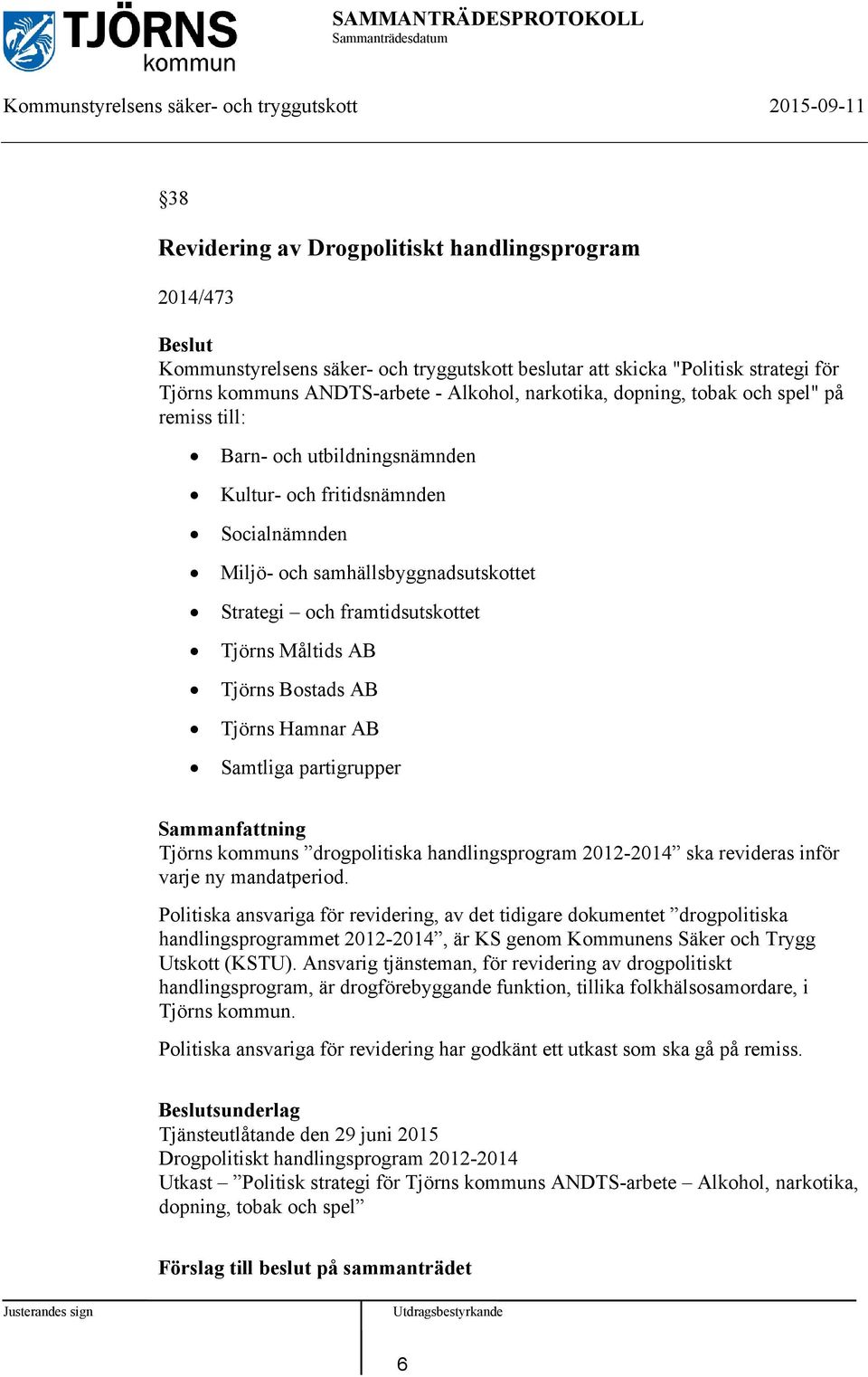 Bostads AB Tjörns Hamnar AB Samtliga partigrupper Tjörns kommuns drogpolitiska handlingsprogram 2012-2014 ska revideras inför varje ny mandatperiod.