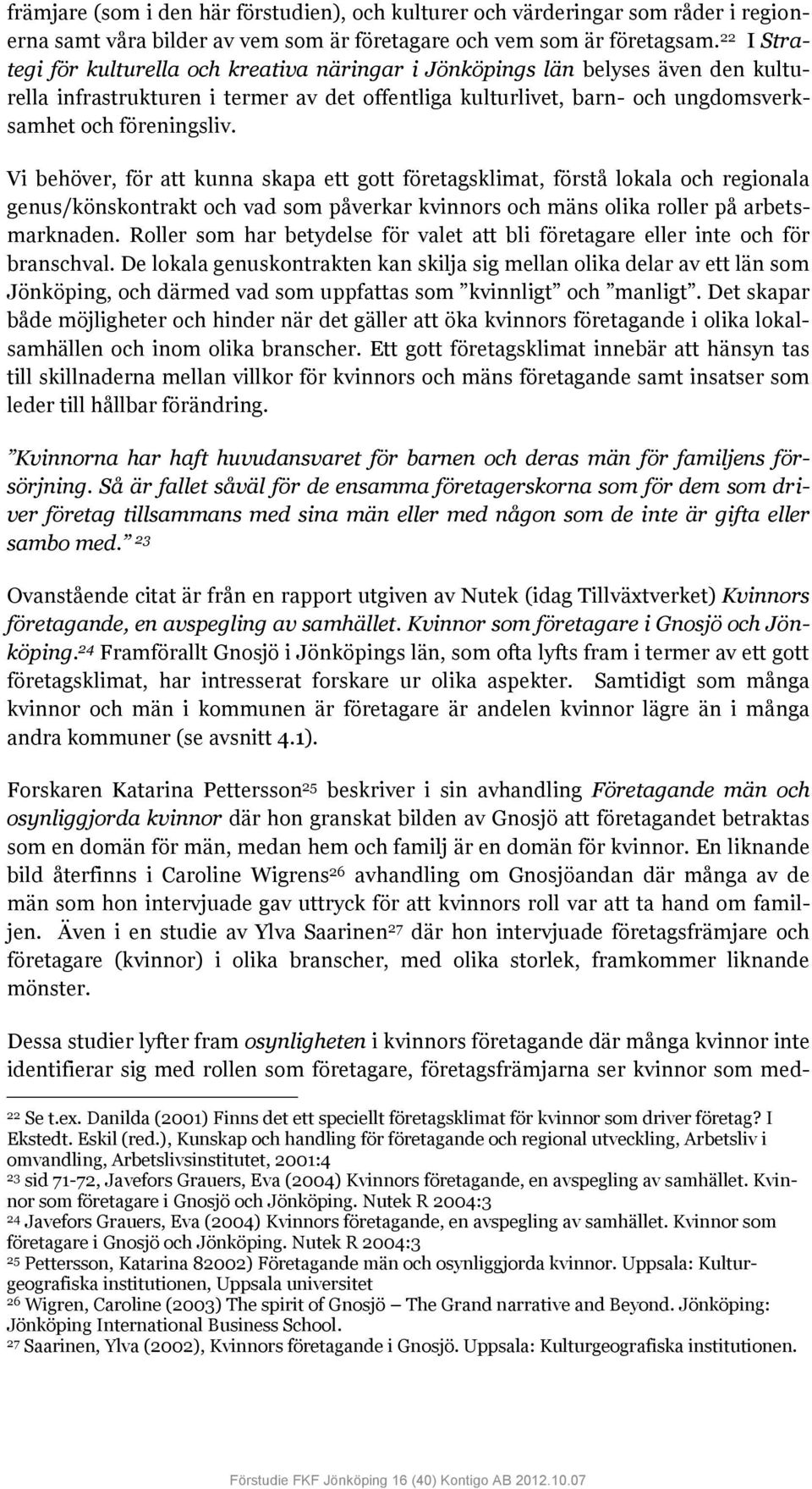 Vi behöver, för att kunna skapa ett gott företagsklimat, förstå lokala och regionala genus/könskontrakt och vad som påverkar kvinnors och mäns olika roller på arbetsmarknaden.