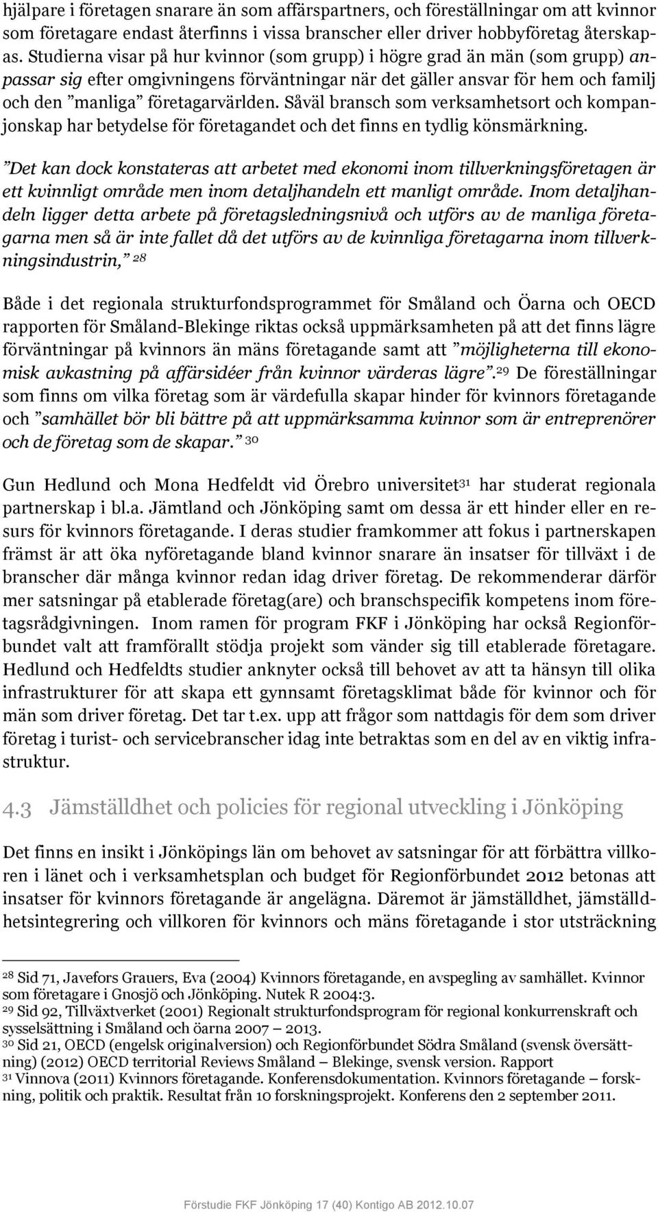 Såväl bransch som verksamhetsort och kompanjonskap har betydelse för företagandet och det finns en tydlig könsmärkning.