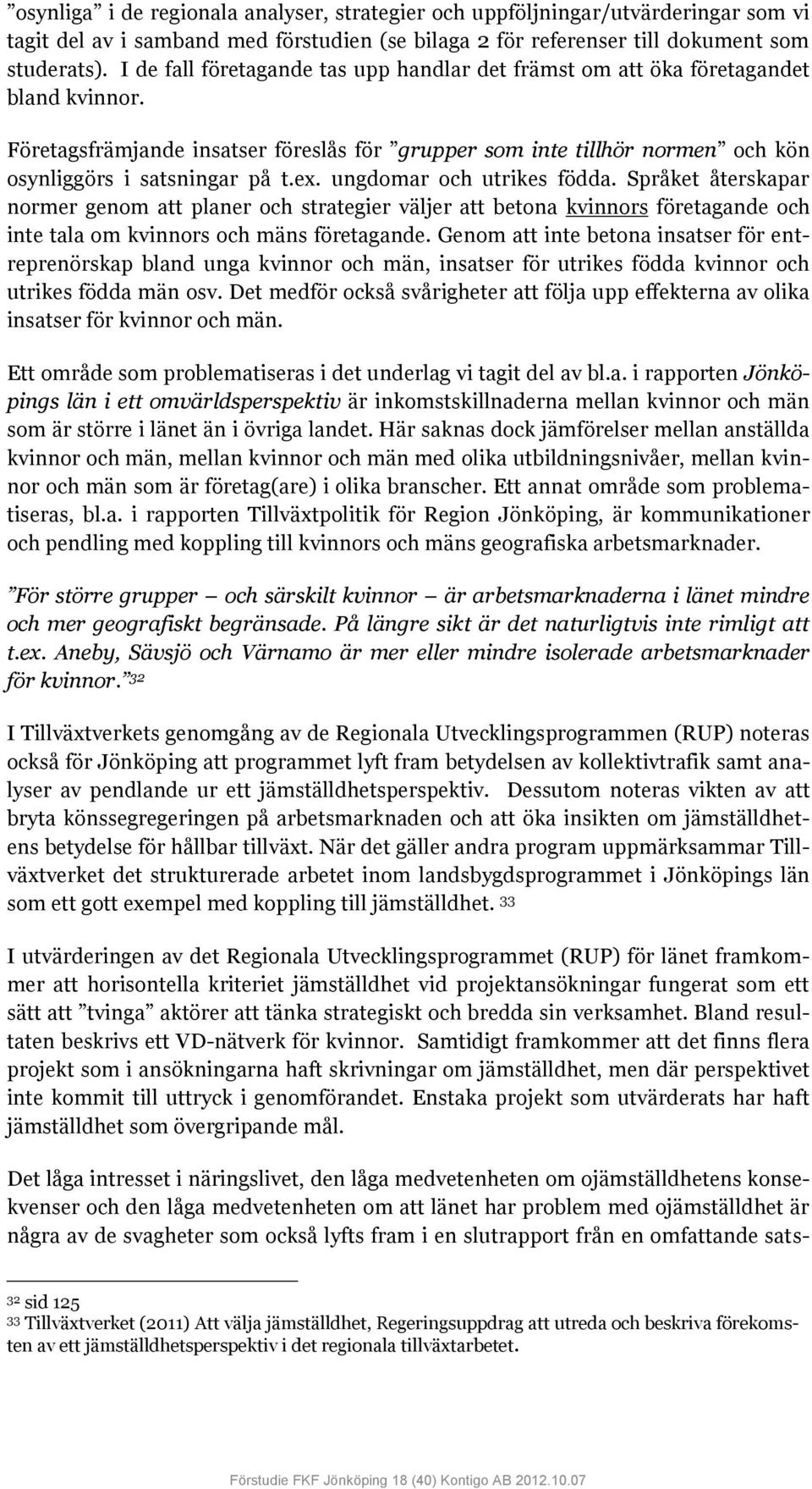 ex. ungdomar och utrikes födda. Språket återskapar normer genom att planer och strategier väljer att betona kvinnors företagande och inte tala om kvinnors och mäns företagande.