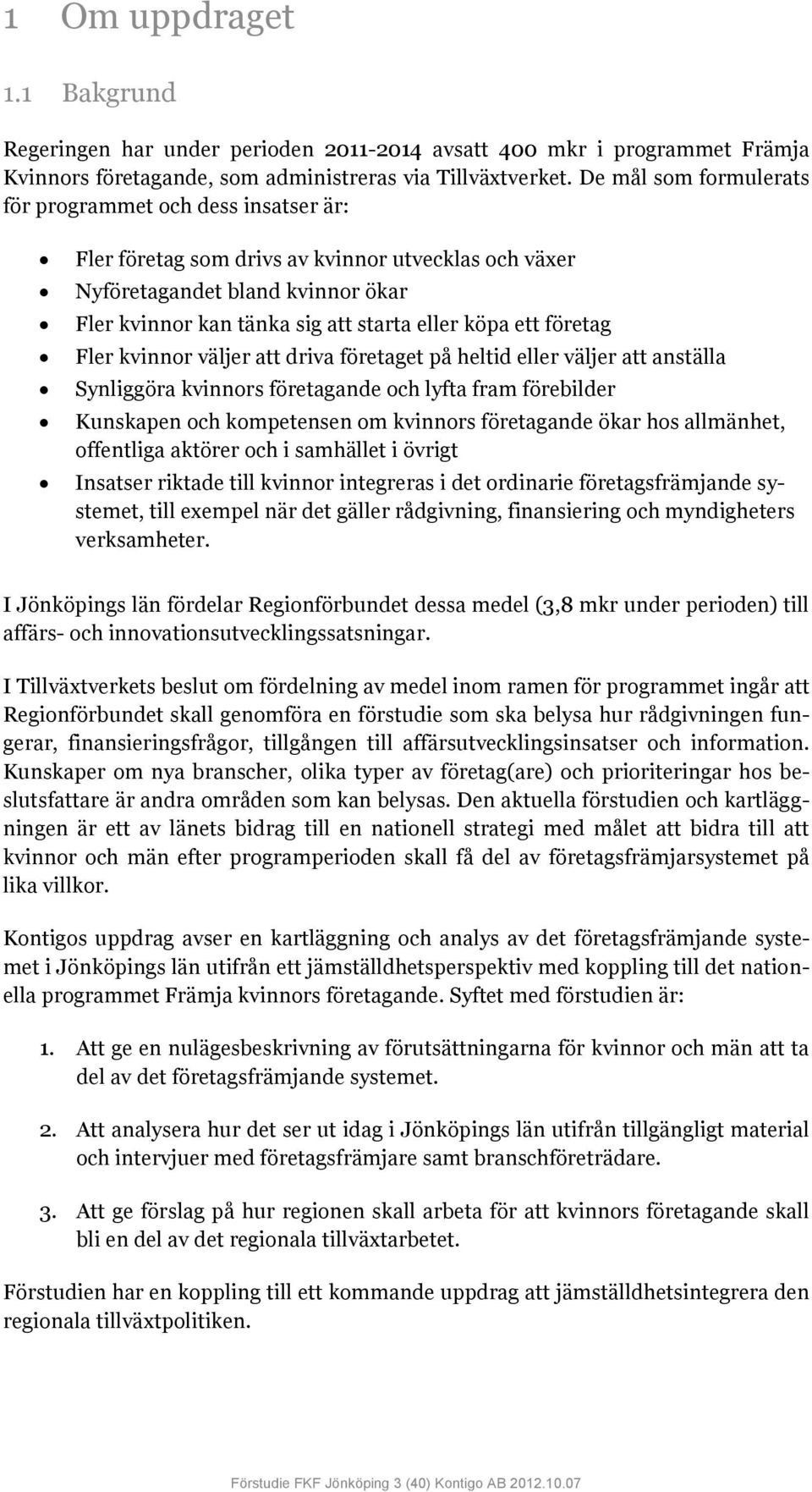 ett företag Fler kvinnor väljer att driva företaget på heltid eller väljer att anställa Synliggöra kvinnors företagande och lyfta fram förebilder Kunskapen och kompetensen om kvinnors företagande