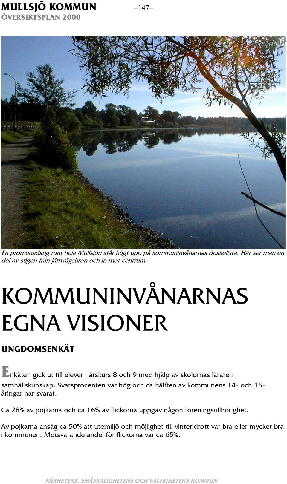 KOMMUNINVÅNARNAS EGNA VISIONER UNGDOMSENKÄT Enkäten gick ut till elever i årskurs 8 och 9 med hjälp av skolornas lärare i samhällskunskap.