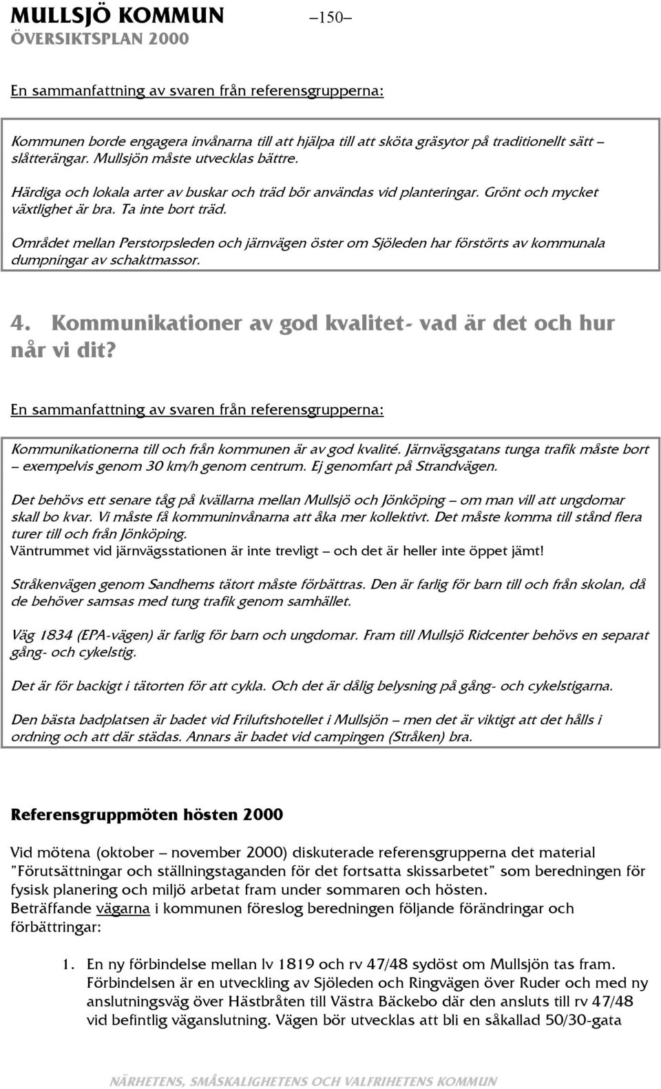 Området mellan Perstorpsleden och järnvägen öster om Sjöleden har förstörts av kommunala dumpningar av schaktmassor. 4. Kommunikationer av god kvalitet- vad är det och hur når vi dit?