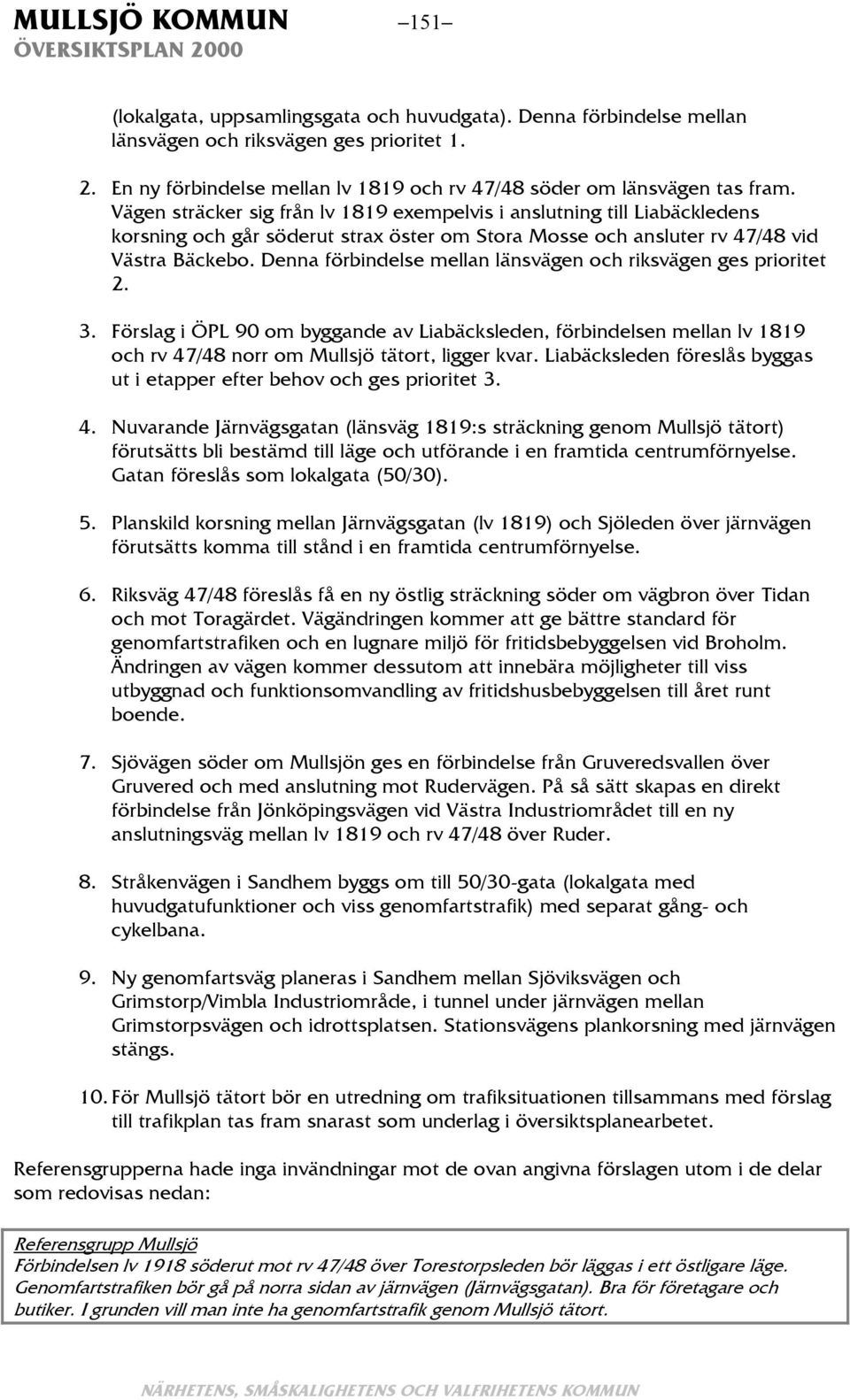 Vägen sträcker sig från lv 1819 exempelvis i anslutning till Liabäckledens korsning och går söderut strax öster om Stora Mosse och ansluter rv 47/48 vid Västra Bäckebo.