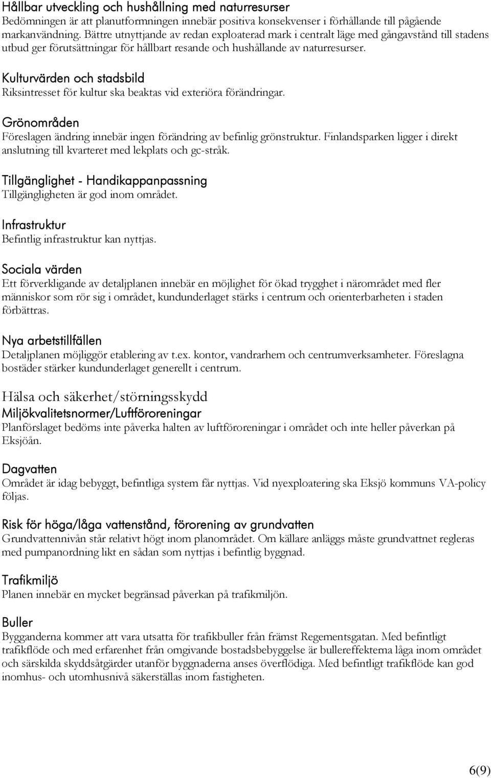 Kulturvärden och stadsbild Riksintresset för kultur ska beaktas vid exteriöra förändringar. Grönområden Föreslagen ändring innebär ingen förändring av befinlig grönstruktur.