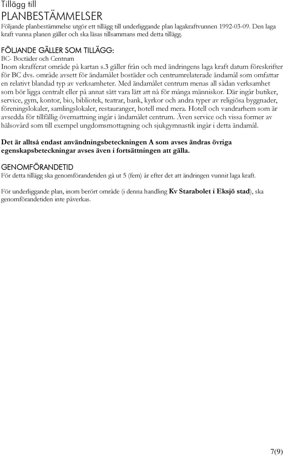 3 gäller från och med ändringens laga kraft datum föreskrifter för BC dvs. område avsett för ändamålet bostäder och centrumrelaterade ändamål som omfattar en relativt blandad typ av verksamheter.