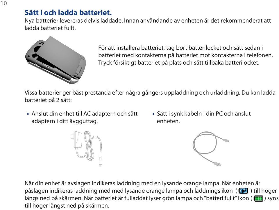 Tryck försiktigt batteriet på plats och sätt tillbaka batterilocket. Vissa batterier ger bäst prestanda efter några gångers uppladdning och urladdning.