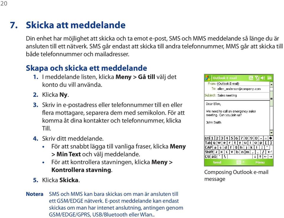 I meddelande listen, klicka Meny > Gå till välj det konto du vill använda. 2. Klicka Ny. 3. Skriv in e-postadress eller telefonnummer till en eller flera mottagare, separera dem med semikolon.