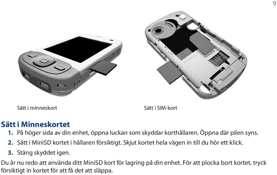 Sätt i MiniSD kortet i hållaren försiktigt. Skjut kortet hela vägen in till du hör ett klick. 3.