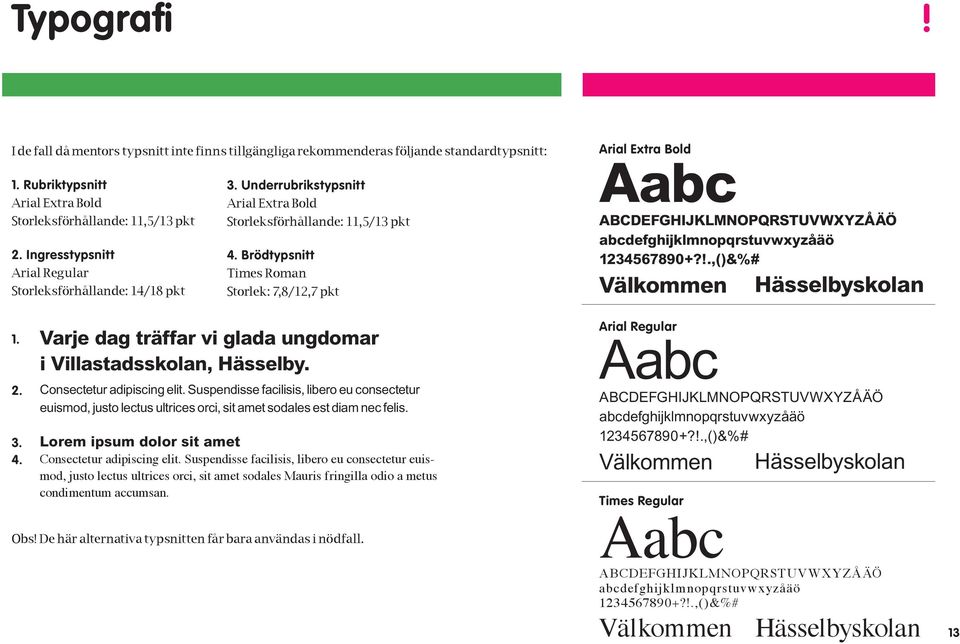 Brödtypsnitt Arial Regular Times Roman Storleksförhållande: 14/18 pkt Storlek: 7,8/12,7 pkt Arial Extra Bold Aabc ABCDEFGHIJKLMNOPQRSTUVWXYZÅÄÖ abcdefghijklmnopqrstuvwxyzåäö 1234567890+?