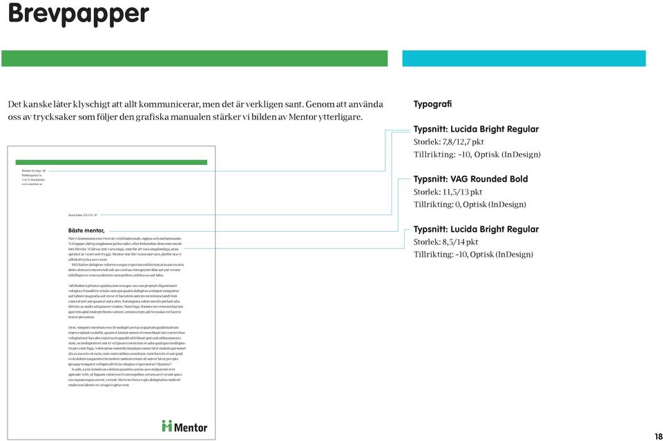 se Typsnitt: VAG Rounded Bold Storlek: 11,5/13 pkt Tillrikting: 0, Optisk (InDesign) Stockholm 2013.01.30 Bäste mentor, När vi kommunicerar i text är vi inkluderande, öppna och omfamnande.