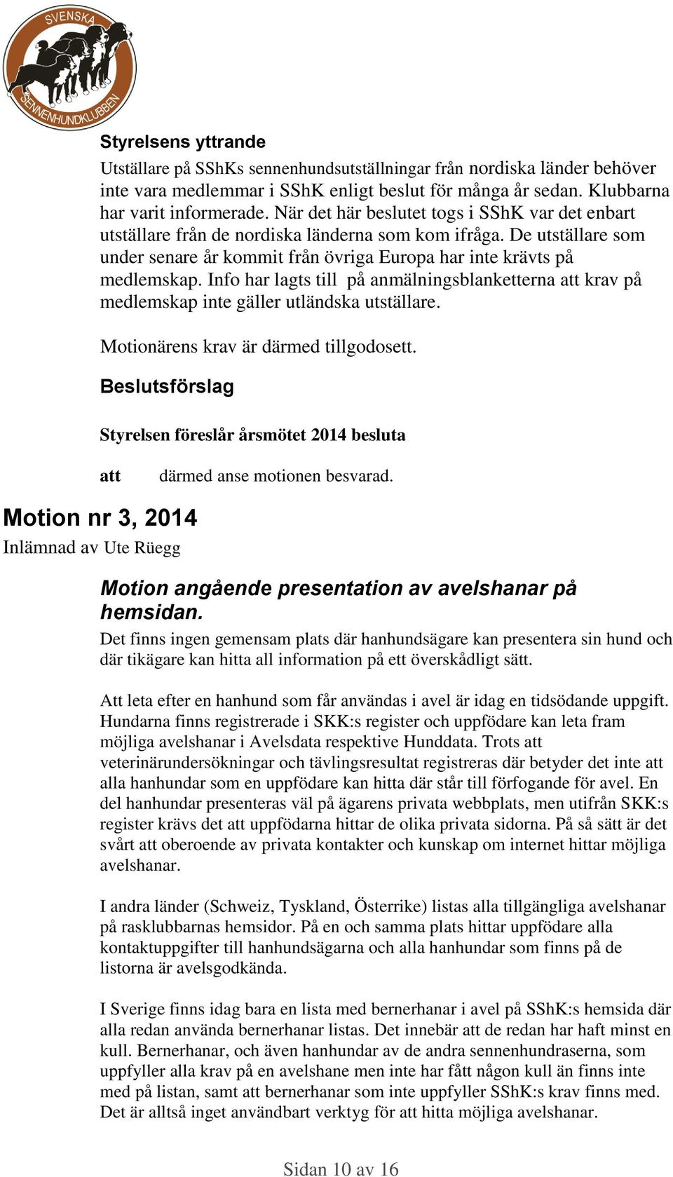 Info har lagts till på anmälningsblanketterna krav på medlemskap inte gäller utländska utställare. Motionärens krav är därmed tillgodosett.