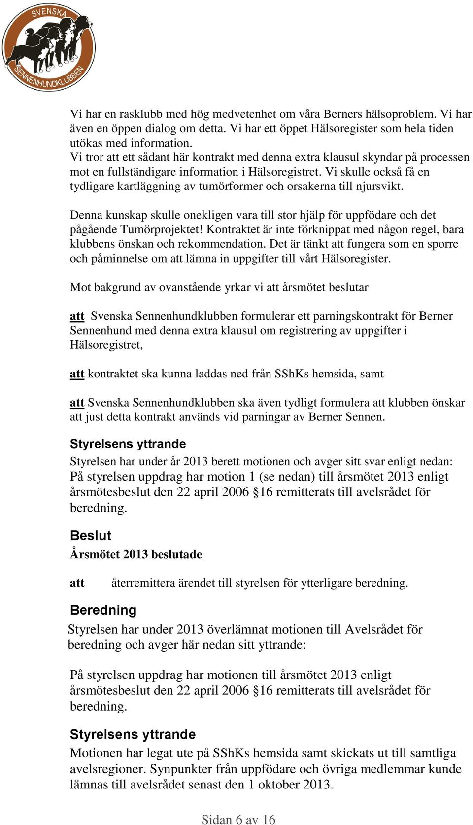 Vi skulle också få en tydligare kartläggning av tumörformer och orsakerna till njursvikt. Denna kunskap skulle onekligen vara till stor hjälp för uppfödare och det pågående Tumörprojektet!