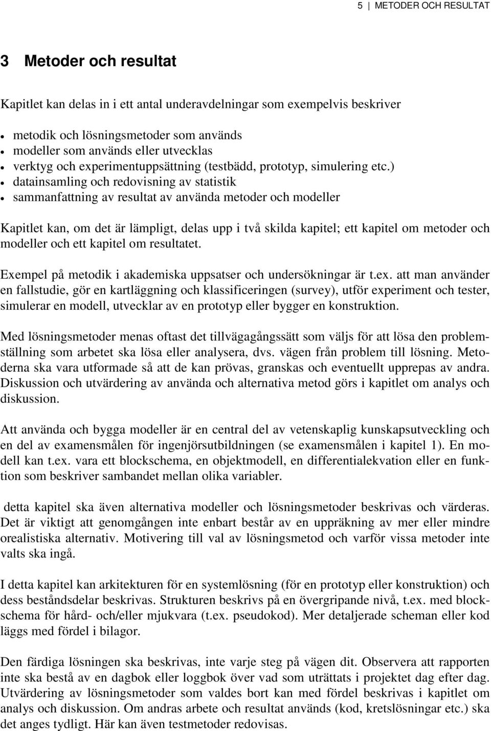 ) datainsamling och redovisning av statistik sammanfattning av resultat av använda metoder och modeller Kapitlet kan, om det är lämpligt, delas upp i två skilda kapitel; ett kapitel om metoder och