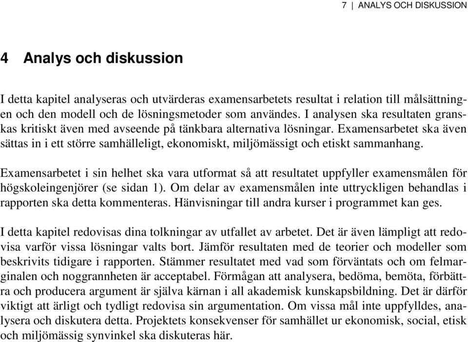 Examensarbetet ska även sättas in i ett större samhälleligt, ekonomiskt, miljömässigt och etiskt sammanhang.