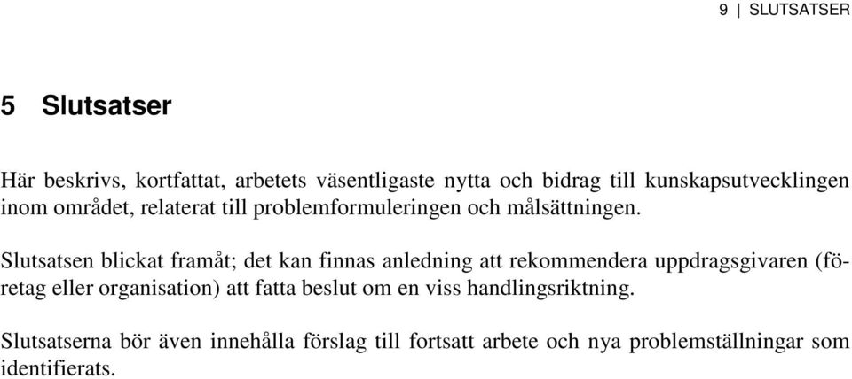 Slutsatsen blickat framåt; det kan finnas anledning att rekommendera uppdragsgivaren (företag eller organisation)